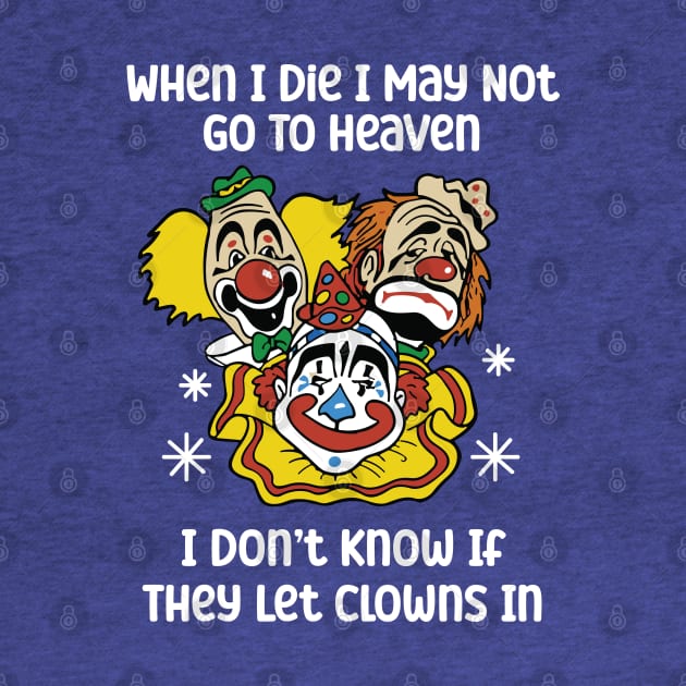 When I Die I May Not Go To Heaven I Don’t Know If They Let Clowns In by RansomBergnaum